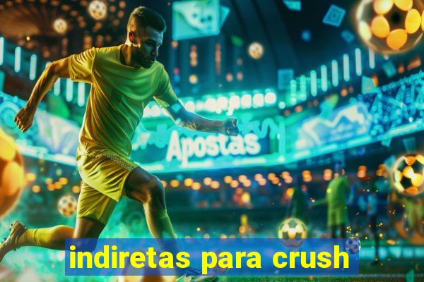 indiretas para crush